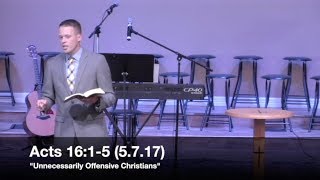 "Unnecessarily Offensive Christians" - Acts 16:1-5 (5.7.17) - Pastor Jordan Rogers