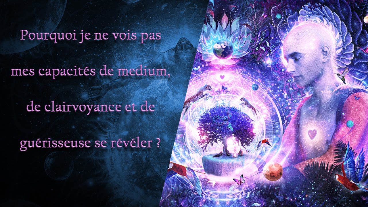 Pourquoi je ne vois pas mes capacités de medium, de clairvoyance et de