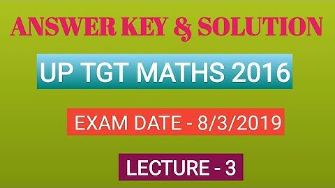 Answer key and Solution of UP TGT MATHS 2016/Exam date 8march 2019/Lec-3