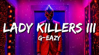 G-Eazy - Lady Killers III (Lyrics) Make Her Disappear Just Like Poof Then She's Gone