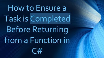 How to Ensure a Task is Completed Before Returning from a Function in C#