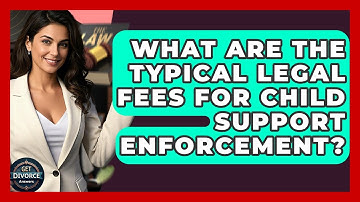 What Are The Typical Legal Fees For Child Support Enforcement? - Get Divorce Answers