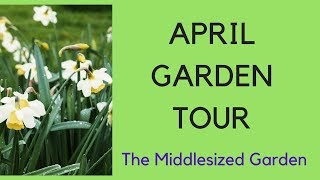 April GARDEN TOUR - in the Middlesized Garden