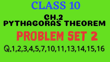 CLASS 10 MATH 2 CH.2 PYTHAGORAS THEOREM PRIBLEM SET 2 (Q.1,2,3,4,5,7,10,11,13,14,15,16)