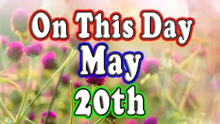 Events of May 20th On This Day