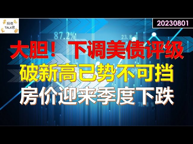 ✨【投资TALK君】大胆！下调美债评级！破新高已势不可挡！房价将迎来季度下跌！✨20230801#nfp  #CPI#通胀#美股#美联储#加息 #经济#CPI#通胀