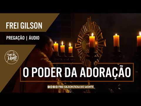 O poder da Adoração | Pregação - Frei Gilson