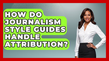 How Do Journalism Style Guides Handle Attribution? - Journalism Explained