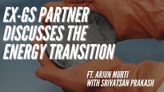 Ep 242- Ex-GS Partner on the Energy Transition ft. Arjun Murti with Srivatsan Prakash