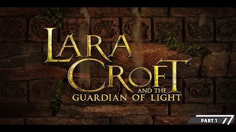 Lara Croft and the Guardian of Light – Part 1