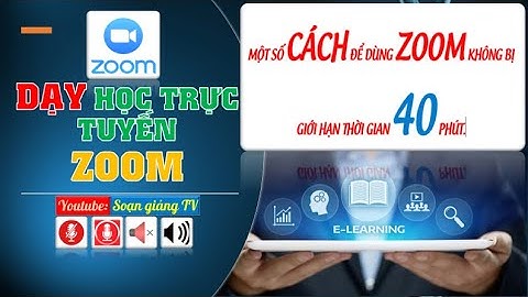 Một số cách dùng ZOOM meeting dạy học trực tuyến không bị giới hạn thời gian 40 phút