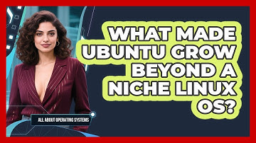 What Made Ubuntu Grow Beyond A Niche Linux OS? - All About Operating Systems