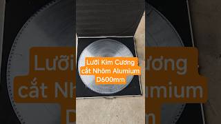 Mài lưỡi Kim Cương cắt Nhôm đường kính 600mm. LH 0977 555 374