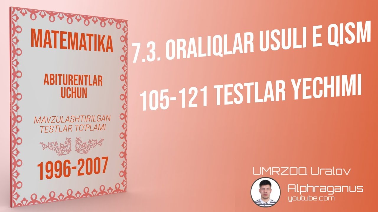 AXBOROTNOMA. ORALIQLAR USULI E QISM. 105-121 TESTLAR YECHIMI