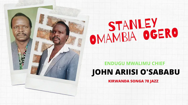 STANLEY OMAMBIA OGERO - ENDUGU MWALIMU CHIEF JOHN ARIISI O'SABABU