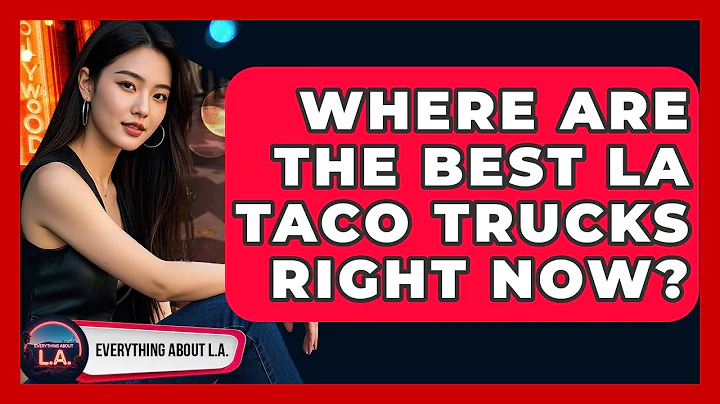 Where Are The Best LA Taco Trucks Right Now? - Everything About LA