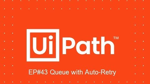 UIPATH การใช้ Queue กับ Auto Retry และปัญหาที่อาจจะเจอ EP#43
