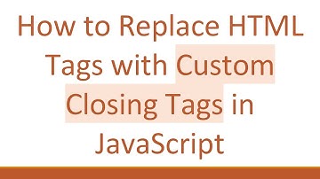 How to Replace HTML Tags with Custom Closing Tags in JavaScript