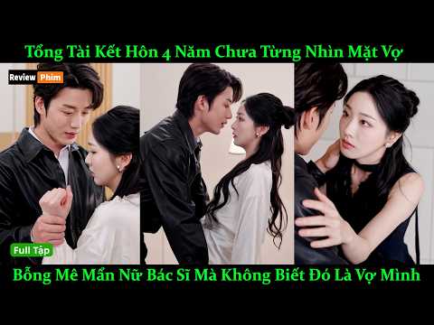 Tổng Tài Kết Hôn 4 Năm Chưa Từng Nhìn Mặt Vợ, Bỗng Mê Mẩn Nữ Bác Sĩ Mà Không Biết Đó Là Vợ Mình
