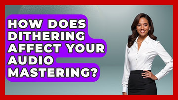 How Does Dithering Affect Your Audio Mastering? - Music Producer Mastery