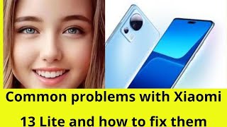 Secrets revealed: Revealing common problems with the Xiaomi 13 Lite phone