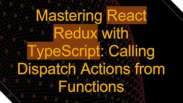 Mastering React Redux with TypeScript: Calling Dispatch Actions from Functions