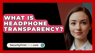 What Is Headphone Transparency? - SecurityFirstCorp.com