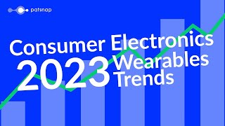 Consumer Electronics - 2023 Wearables Trends