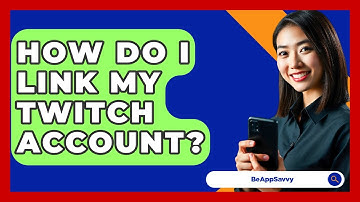 How Do I Link My Twitch Account? - Be App Savvy