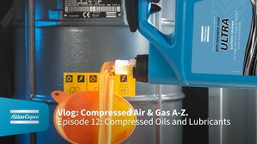 VLOG: Compressed Air & Gas A-Z. Episode 12: Compressor Oils and Lubricants | Atlas Copco Compressors