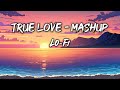 True Love Mashup | Lo-Fi | Mind Relex mashup | Tranding Song | Midnight Vibe 