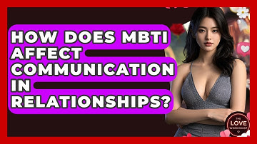How Does MBTI Affect Communication In Relationships? - The Love Workshop