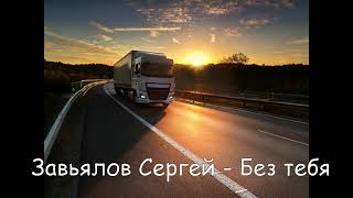 *СЕРГЕЙ ЗАВЬЯЛОВ*  -- Без тебя