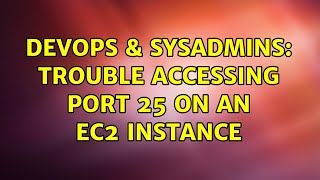 DevOps & SysAdmins: Trouble accessing port 25 on an EC2 instance (3 Solutions!!)