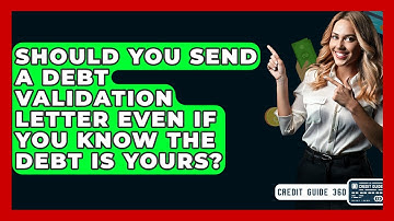 Should You Send A Debt Validation Letter Even If You Know The Debt Is Yours? - CreditGuide360.com