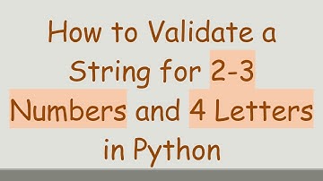 How to Validate a String for 2-3 Numbers and 4 Letters in Python