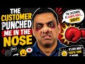 A Customer Punched me in the Nose - BUT, the Customer is ALWAYS... right?!?!