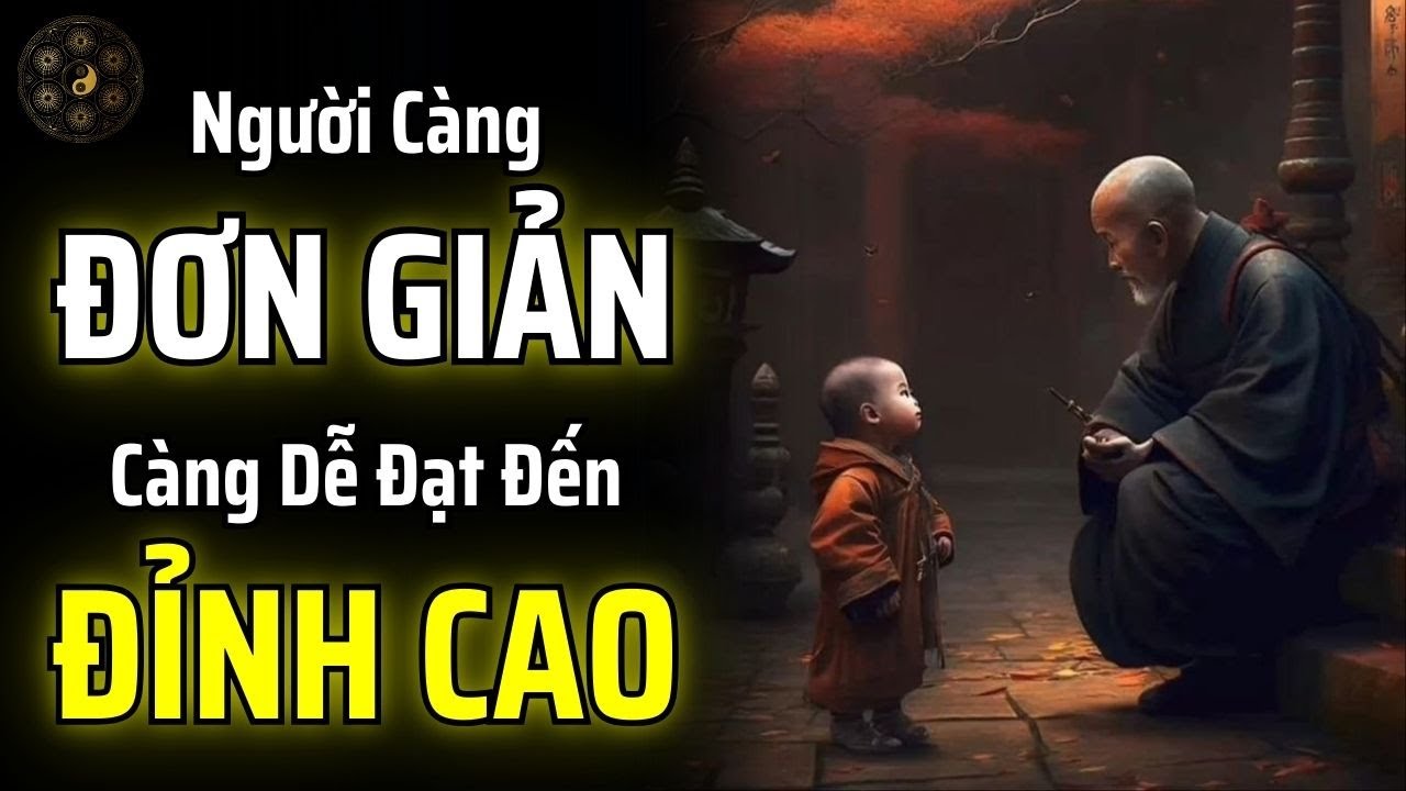 MỘT NGƯỜI CÀNG ĐƠN GIẢN THÌ CÀNG DỄ ĐẠT ĐẾN ĐỈNH CAO CỦA CUỘC ĐỜI | THUẬT CỔ NHÂN