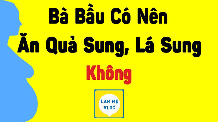 Bà bầu ăn quả sung xanh có tốt không