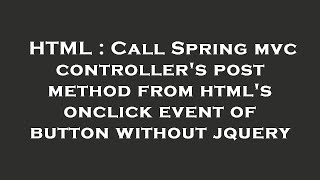 HTML : Call Spring mvc controller's post method from html's onclick event of button without jquery