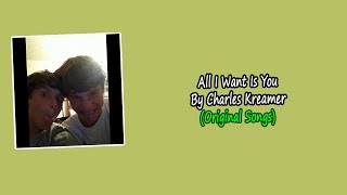 All I Want Is You By Charles Kreamer (Original Songs) | Re-Uploaded