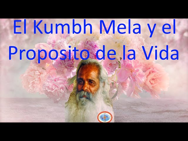 (ES) El verdadero significado del Kumbh Mela y el propósito de la vida - Swami Guru Devanand