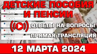 Детские пособия и пенсии Ответы на Вопросы 12 марта 2024