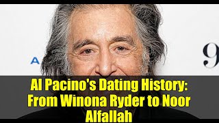 Al Pacino's Dating History: From Winona Ryder to Noor Alfallah