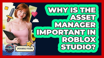 Why Is The Asset Manager Important In Roblox Studio? - Open World Tycoons