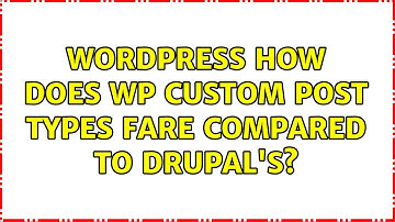 Wordpress: How does WP custom post types fare compared to Drupal