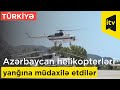 Azərbaycan helikopterləri yanğına necə müdaxilə etdilər?