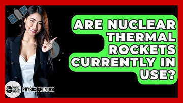 Are Nuclear Thermal Rockets Currently In Use? - Physics Frontier