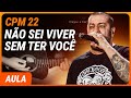 NÃO SEI VIVER SEM TER VOCÊ - CPM 22 | Como tocar no violão