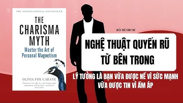 #11: NGHỆ THUẬT QUYẾN RŨ TỪ BÊN TRONG| Sách: THE CHARISMA MYTH- Olivia Fox Cabane